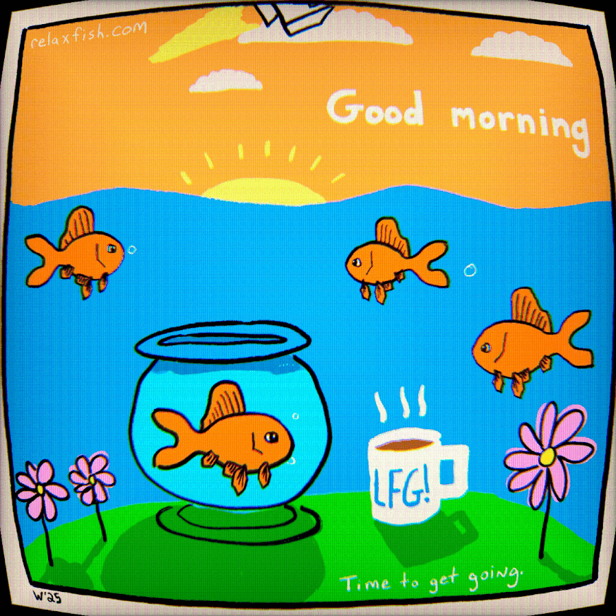 A colorful drawing of a sunrise over water with the words "Good morning". In the foreground, there are five orange fish, one inside a fishbowl, and a steaming mug labeled "LFG!" on a green hill with pink flowers. The text "Time to get going" appears 
