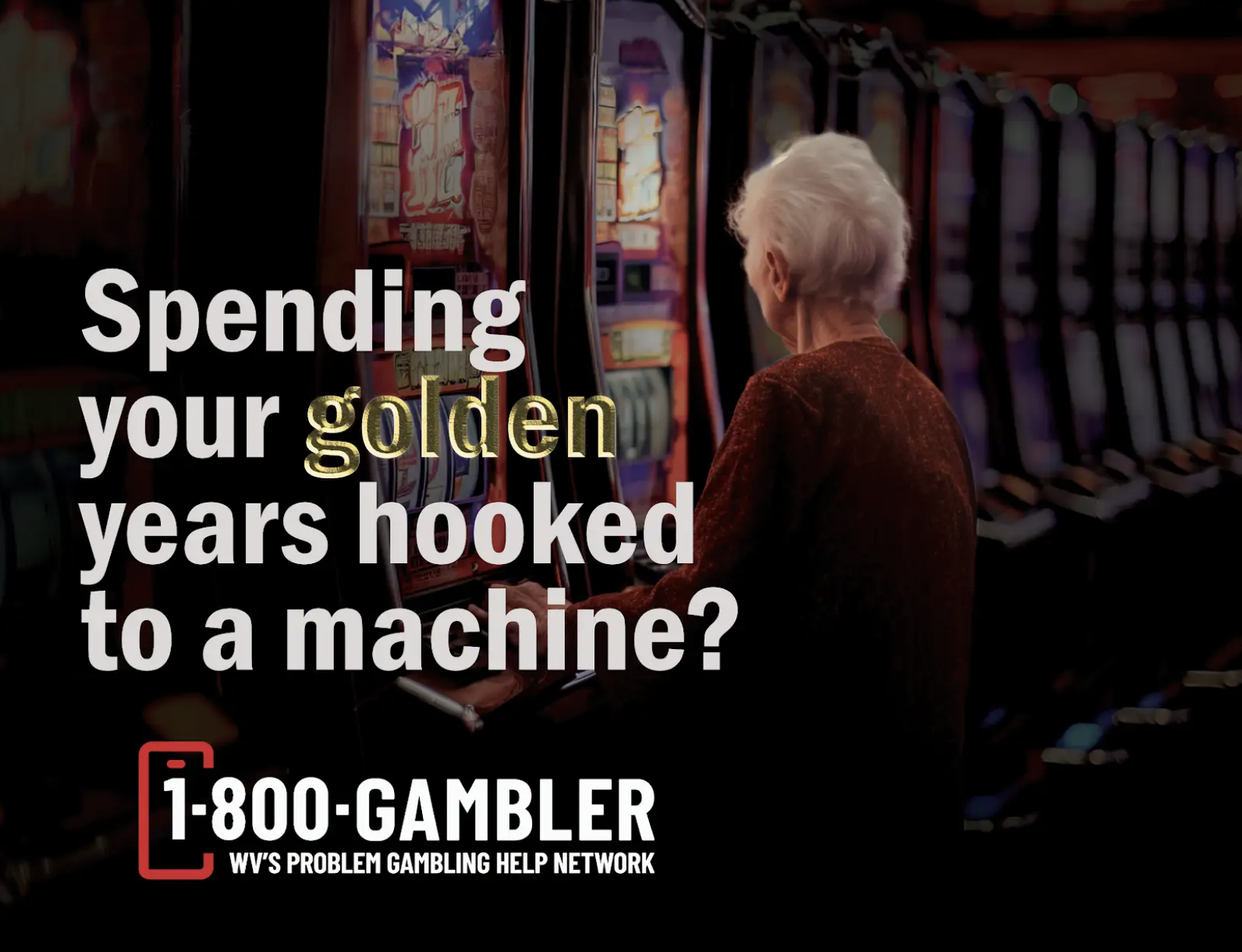 An elderly woman with white hair playing on a slot machine in a casino with the text overlay: "Spending your golden years hooked to a machine?" and a helpline number 1-800-GAMBLER along with WV's Problem Gambling Help Network logo.