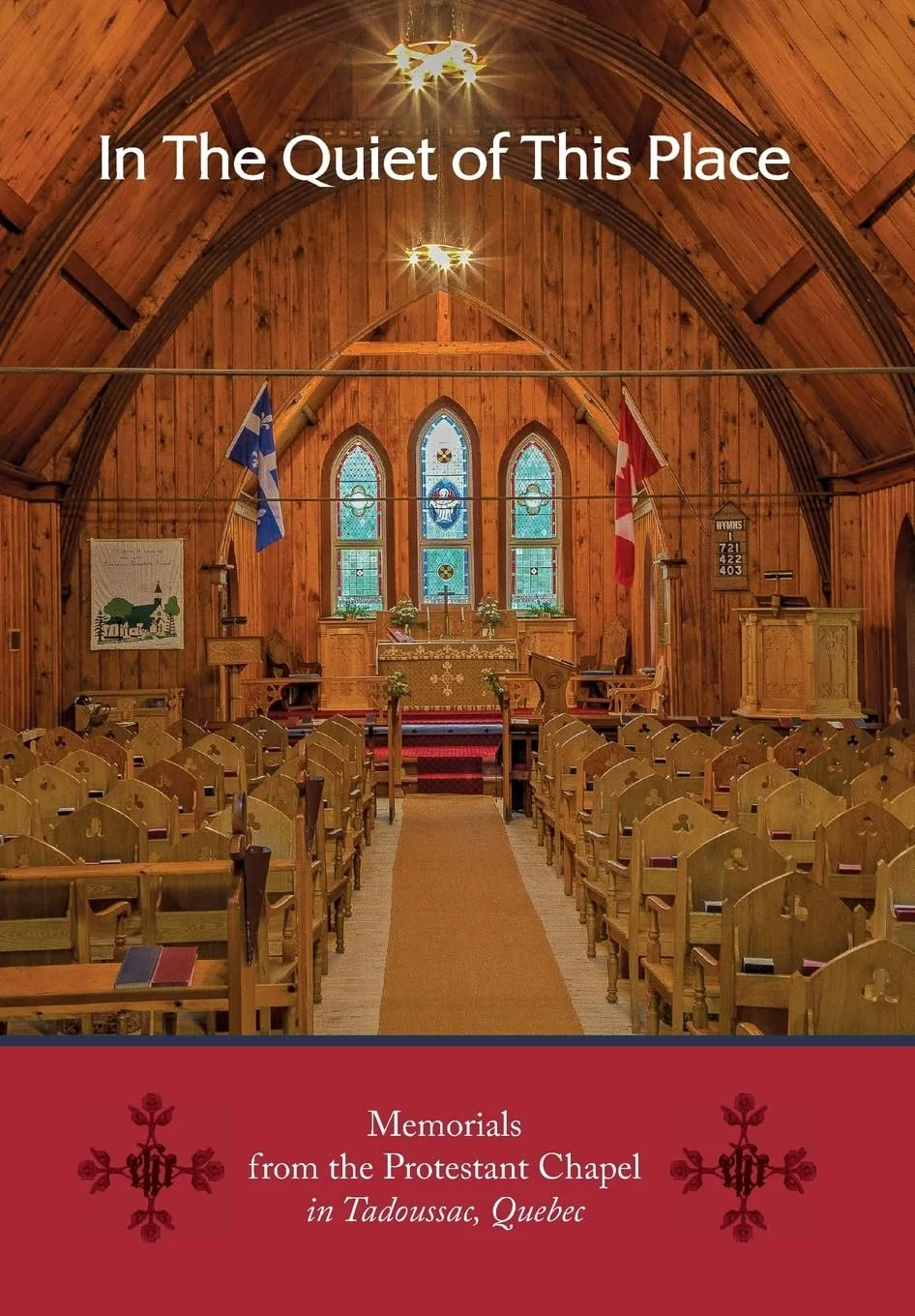 Cover of book 'In the Quiet of This Place,' featuring the inside of the Tadoussac Protestant Chapel, characterized by a wooden interior with stained glass windows at the altar, wooden pews, flags, and memorial plaques.