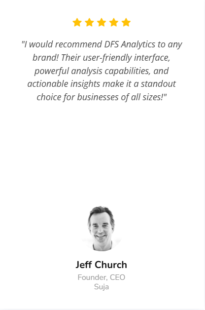 Customer testimonial with a five-star rating, praising DFS Analytics for its user-friendly interface and powerful analysis capabilities. The testimonial is attributed to Jeff Church, Founder and CEO of Suja, whose portrait is shown at the bottom.