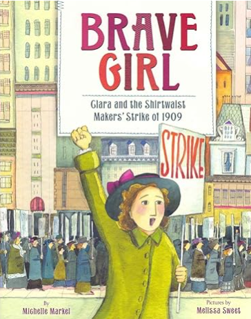 Brave Girl: Clara and the Shirtwaist Makers' Strike of 1909 by Michelle Markel 