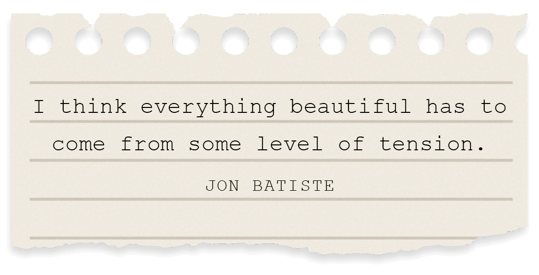 Quote reading "I think everything beautiful has to come from some level of tension"