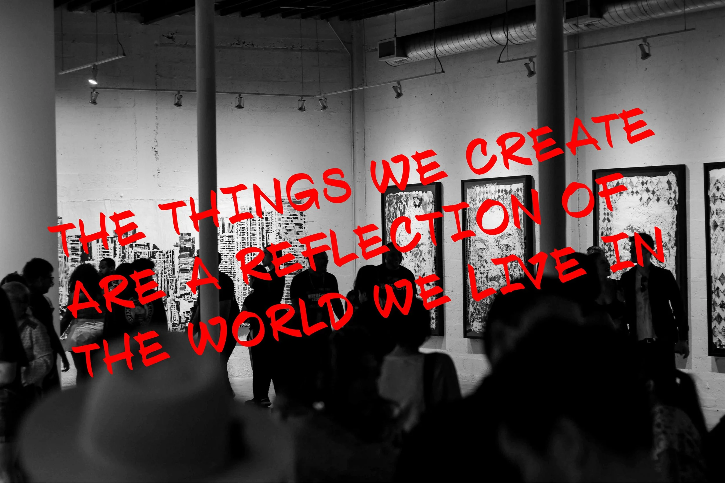 People observing artwork in an art gallery with a quote overlay that reads, "The things we create are a reflection of the world we live in" in red text.