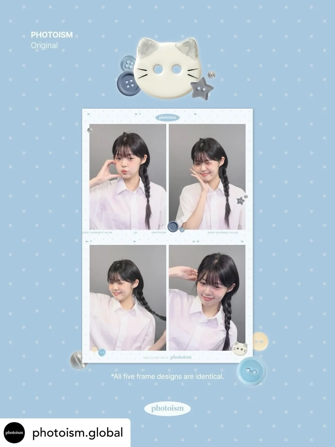 PHOTOISM BLUE BUTTON
ORIGINAL FRAME OPEN !

Thread your precious memories
With the BLUE BUTTON FRAME
At all Photoism store locations 🧶

📅 26.04.01 &ndash; 26.04.30
📍Only at Photoism stores.
Hotel or shopping mall pop-up locations excluded.

Keep y