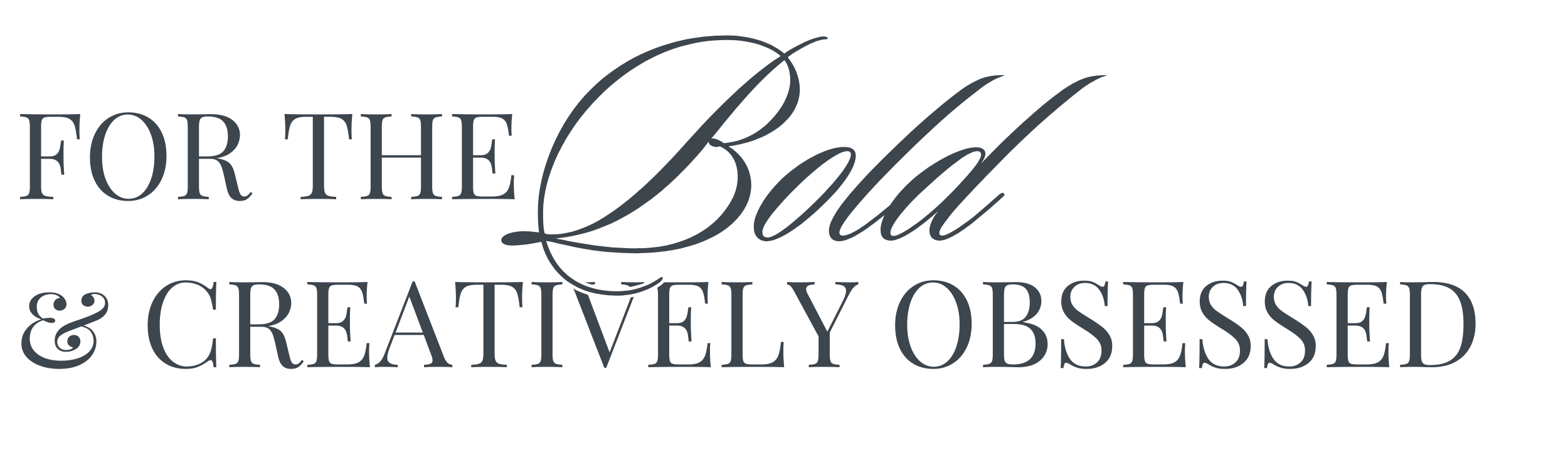 Text that reads 'For the Bold & Creatively Obsessed' in a stylish font.