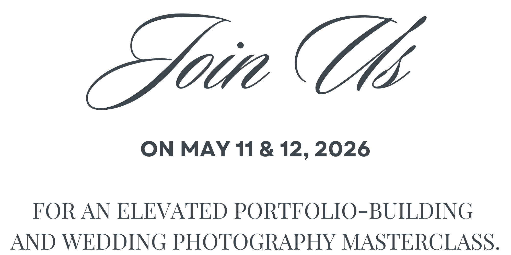 Text announcing a wedding event, with the words "Join Us" in elegant script, date May 11 & 12, 2026, for an elevated portfolio-building and wedding photography masterclass.