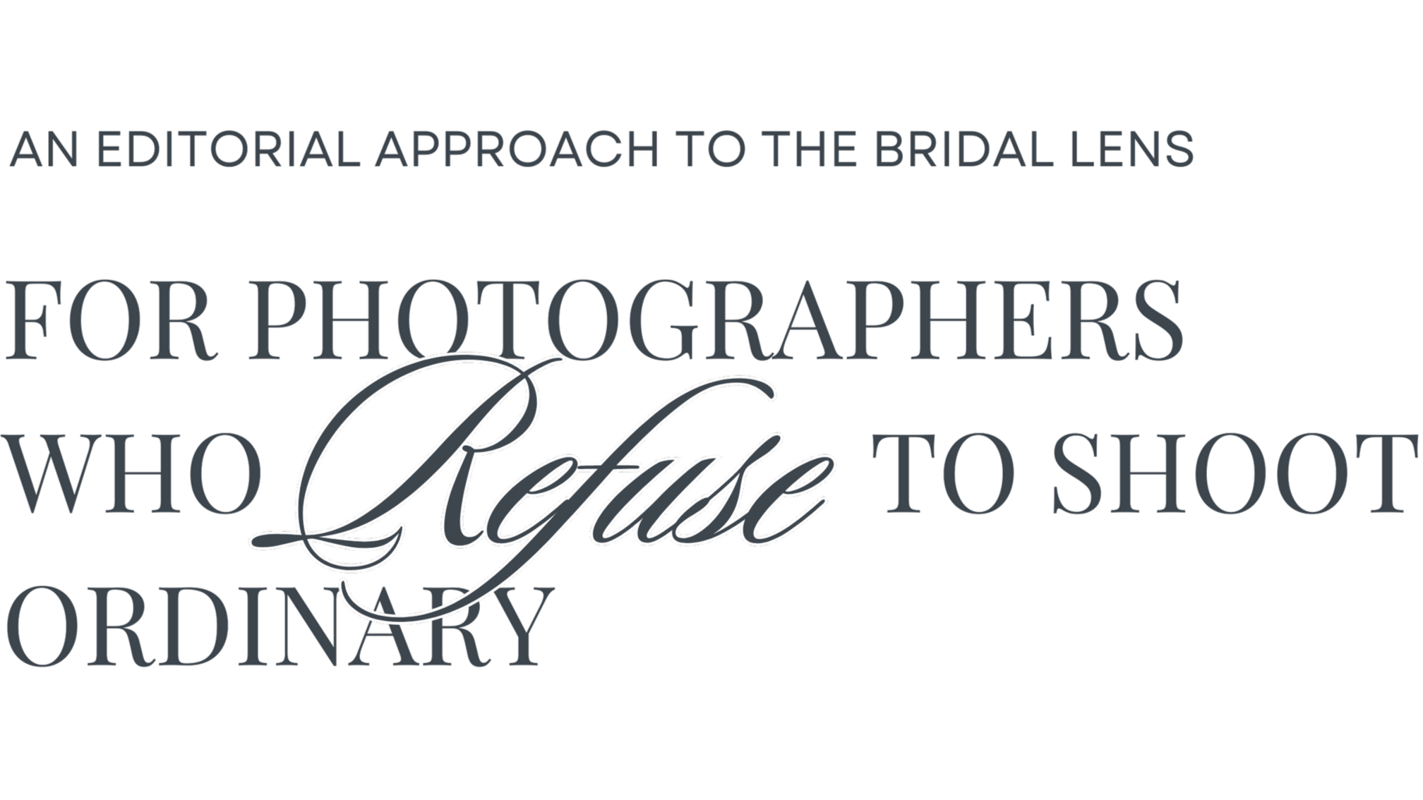 Text saying "An editorial approach to the bridal lens for photographers who refuse to shoot ordinary" on a black background.
