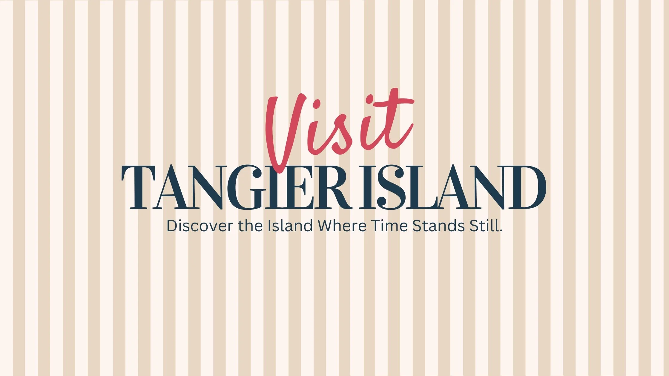 Text overlay on beige and white striped background that reads, 'Visit TANGIER ISLAND. Discover the Island Where Time Stands Still.'