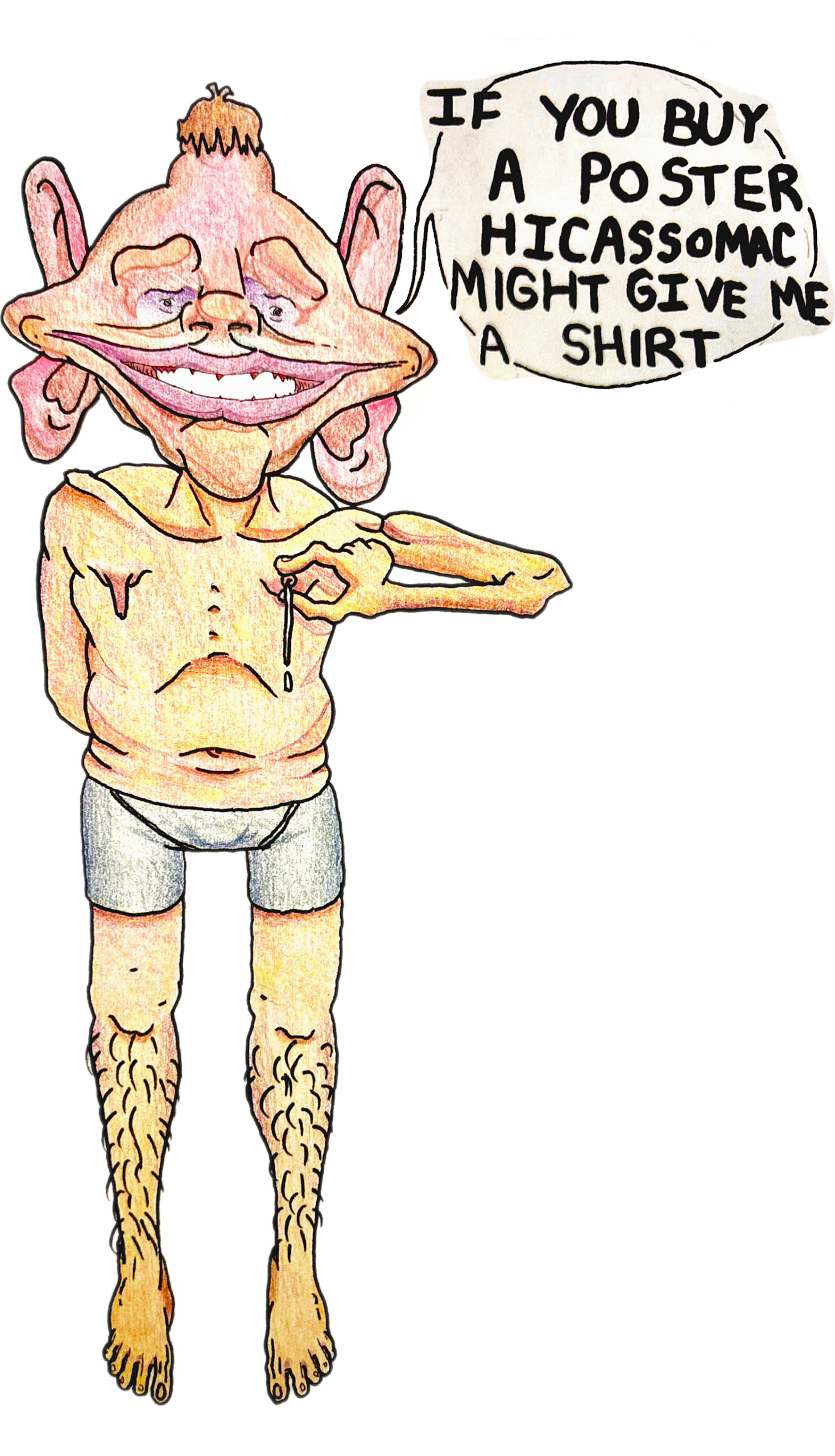 Drawing of a strange, mostly naked, humanoid creature with large ears, odd facial features, and hairy legs. The creature is holding a chain and has a speech bubble that reads, "If you buy a poster, I might give me a shirt."