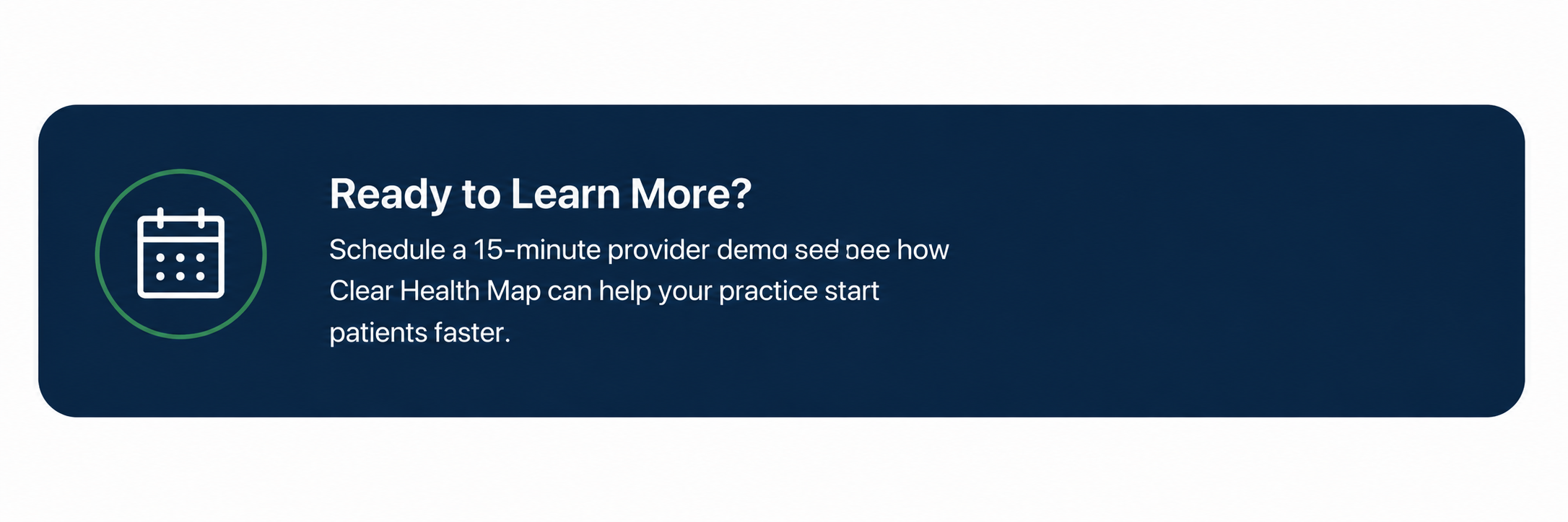 A digital graphic with a dark blue background and a white calendar icon on the left. Text reads: 'Ready to Learn More? Schedule a 15-minute provider demo see see how Clear Health Map can help your practice start patients faster.'