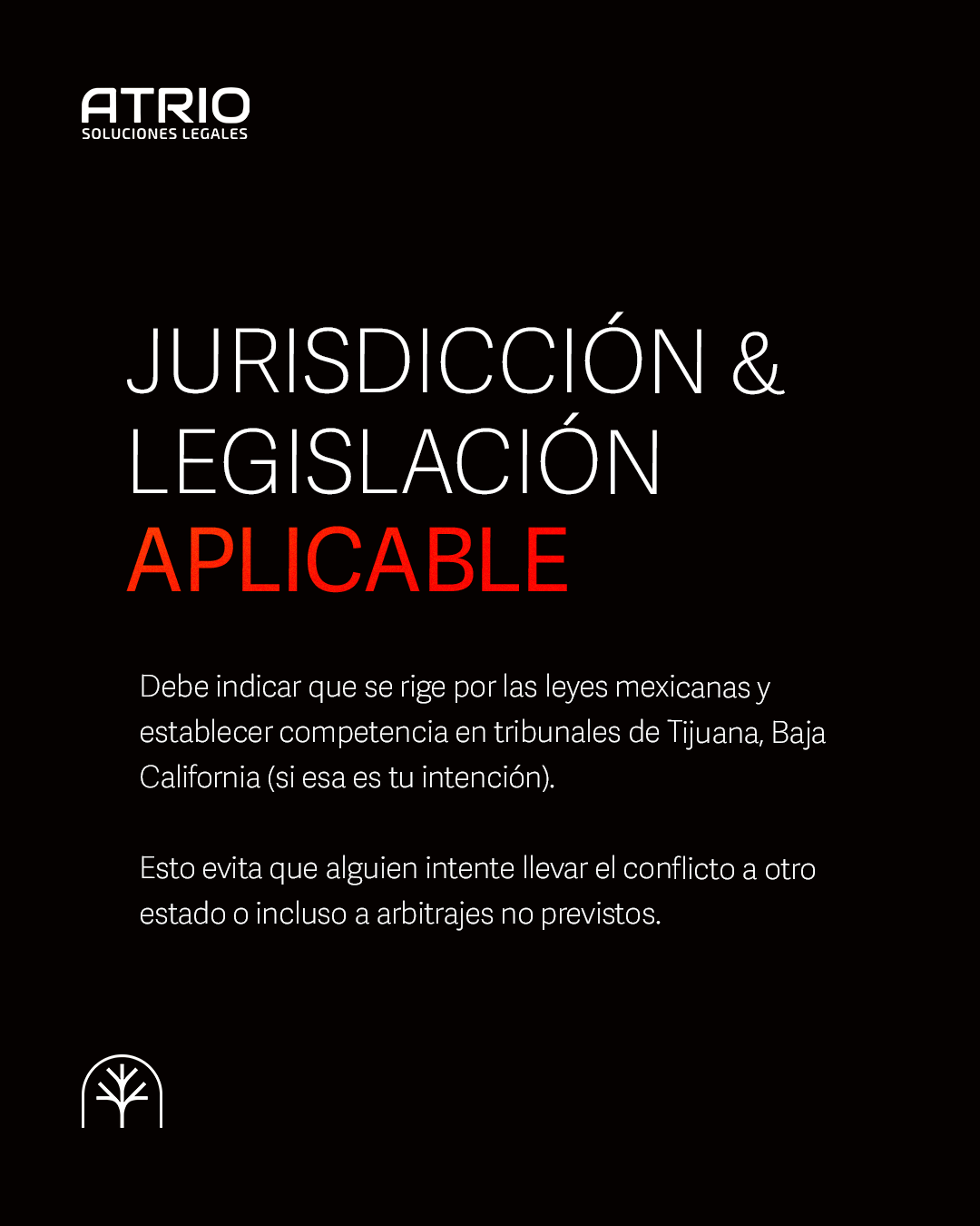 JURISDICCION & LEGISLACION APLICABLE 

Debe indicar que se rige por las leyes mexicanas y establecer competencia en tribunales de Tijuana, Baja California (si esa es tu intención). 

Esto evita que alguien intente llevar el conflicto a otro estado o 