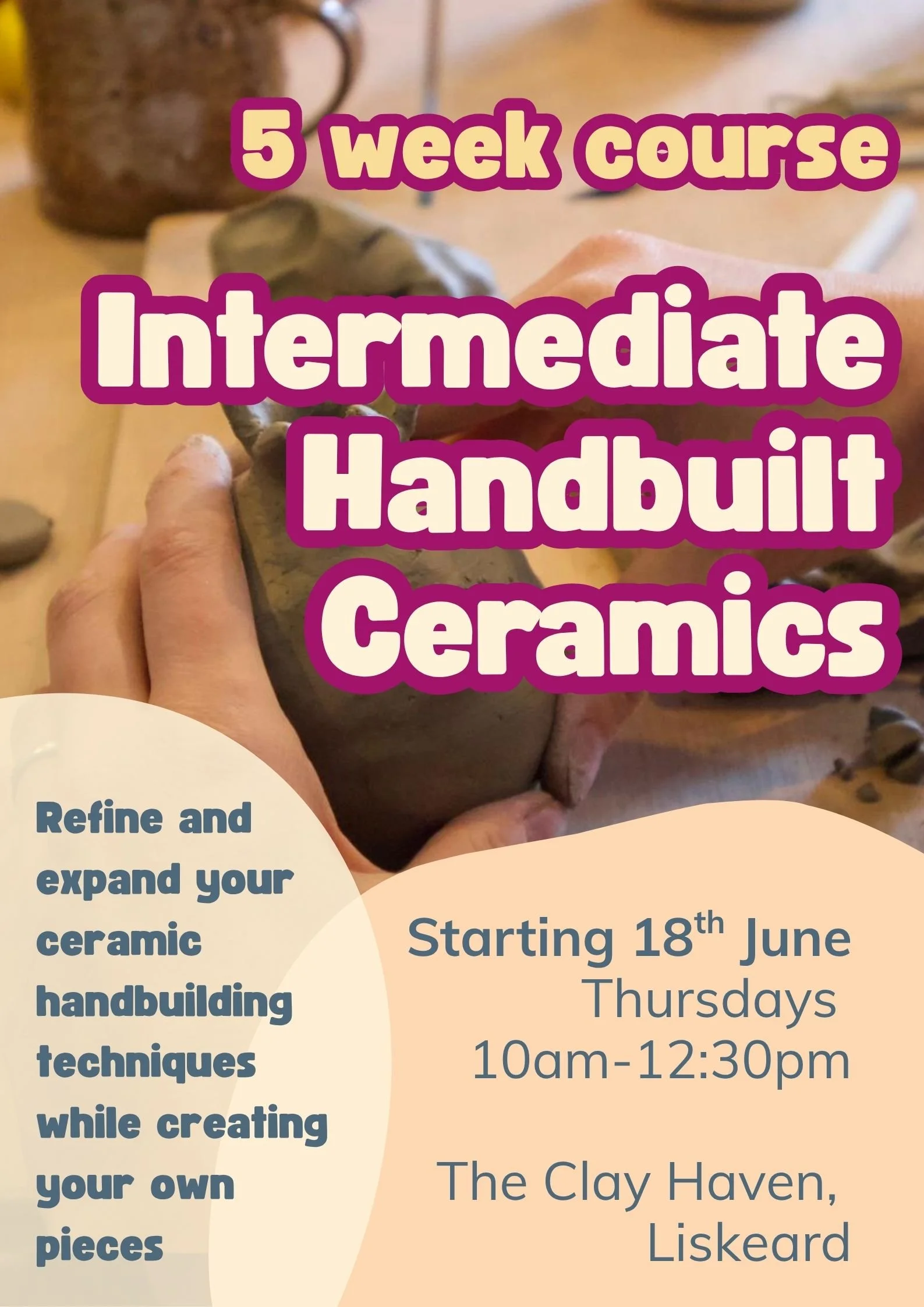 Close-up of a person shaping clay on a pottery wheel with a background of a pottery studio. Overlaid text promotes a 5-week intermediate ceramics handbuilding course starting June 18th, Thursday, 10am to 12:30pm, at The Clay Haven, Liskeard.