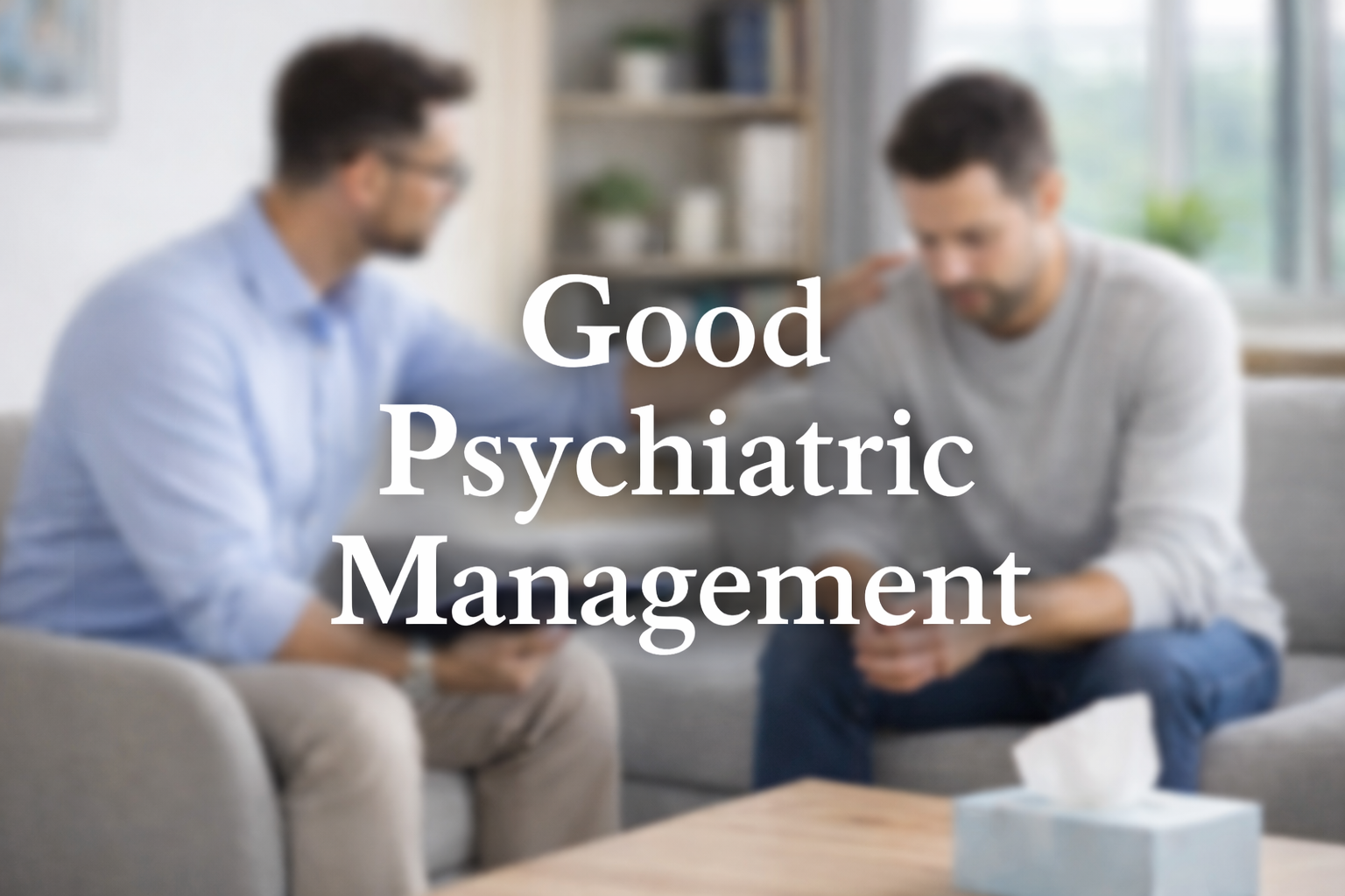 Dos hombres en consulta en un ambiente terapéutico con texto que dice 'Good Psychiatric Management'.