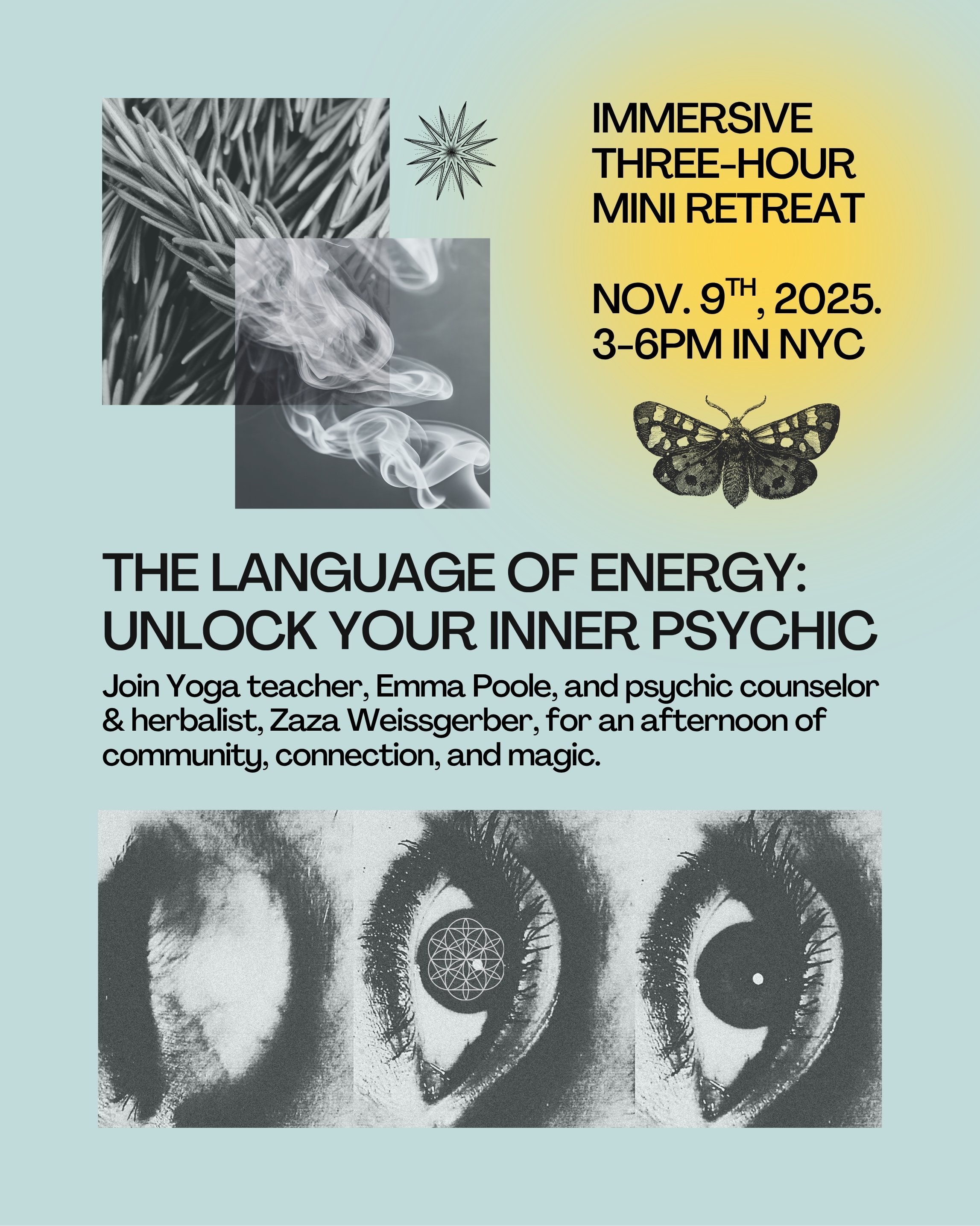 Flyer for an immersive three-hour mini retreat event on November 9th, 2025, in NYC, from 3-6PM, titled 'The Language of Energy: Unlock Your Inner Psychic.' The flyer features images of pine needles, smoke, a moth, and three black-and-white eye photos with geometric symbols.