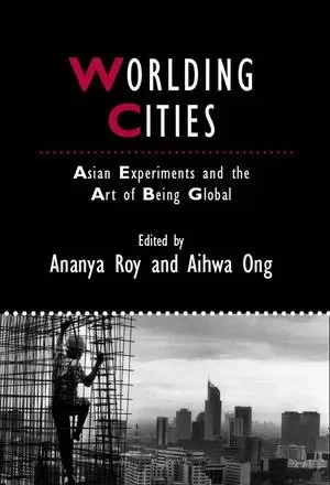 Worlding Cities: Asian Urban Experiments and the Art of Being Global