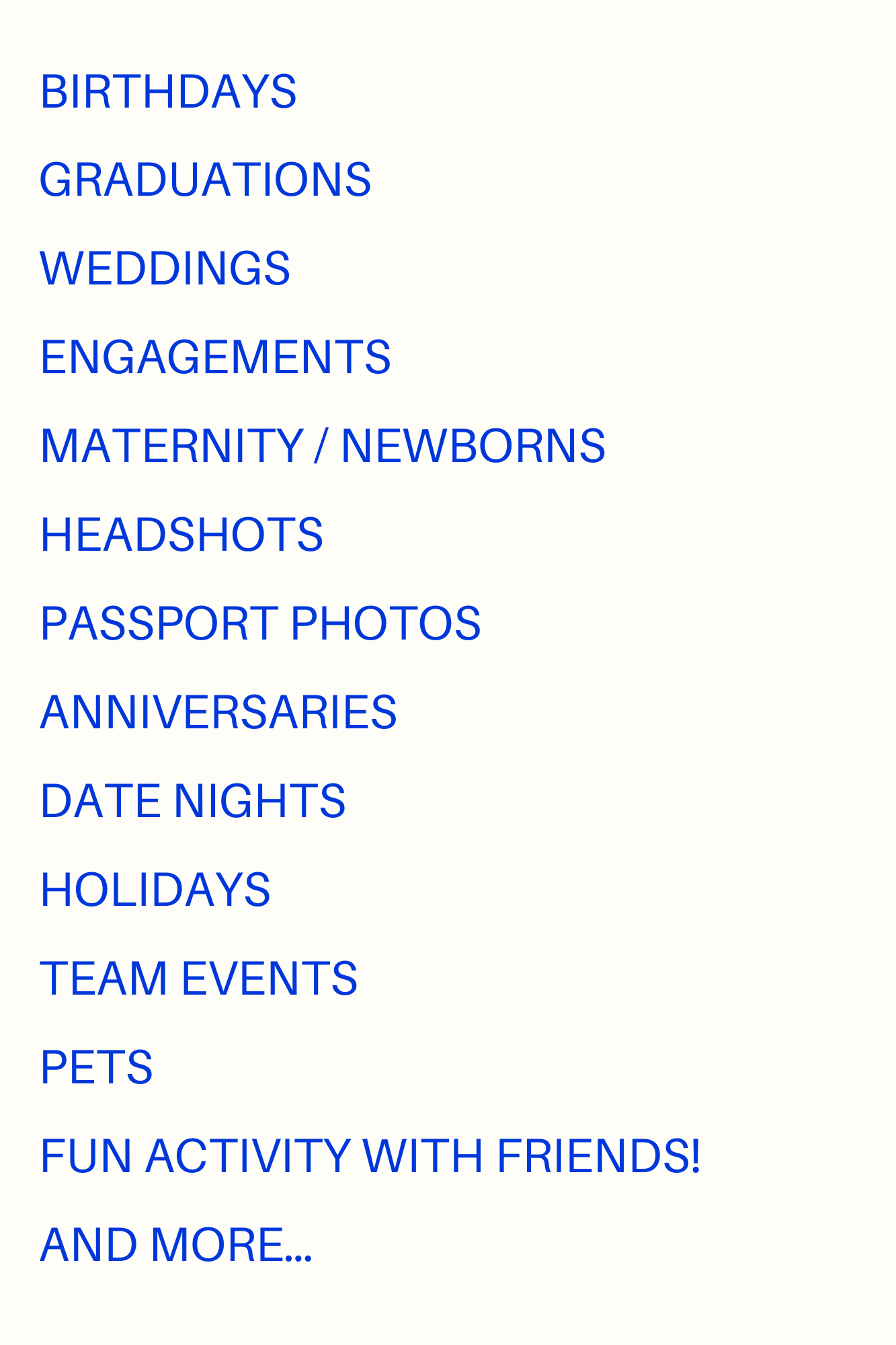 Text list of various social events and activities, including birthdays, graduations, weddings, engagements, maternity/newborn photos, headshots, passport photos, anniversaries, date nights, holidays, team events, pets, fun activities with friends, an