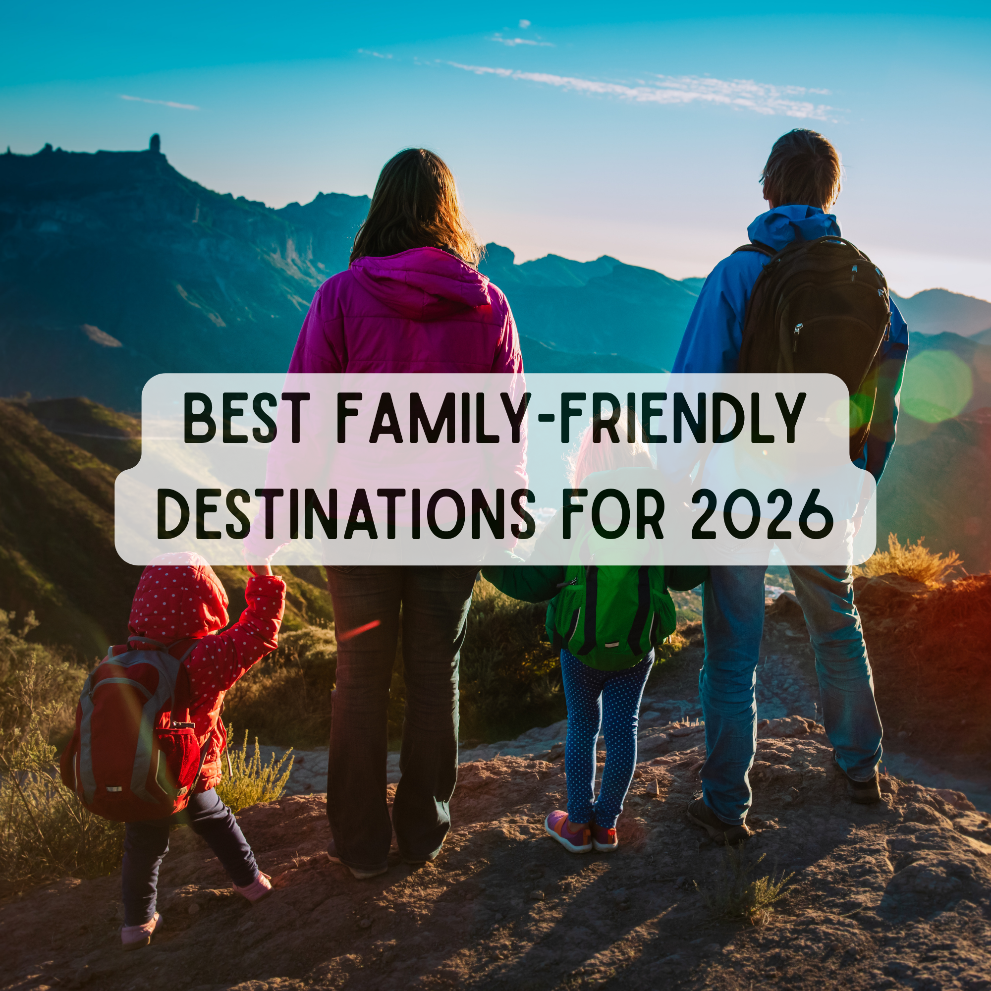 Best Family-Friendly Destinations for 2026 (And How to Choose the Right One for Your Family)