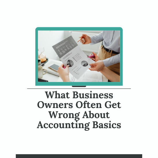 What Business Owners Often Get Wrong About Accounting Basics
