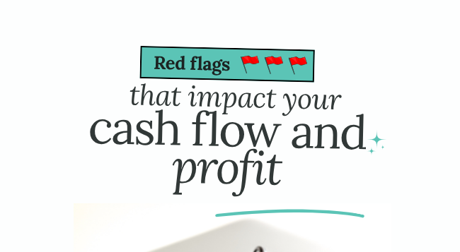 Red Flags that Impact your Cash Flow &amp; Profit