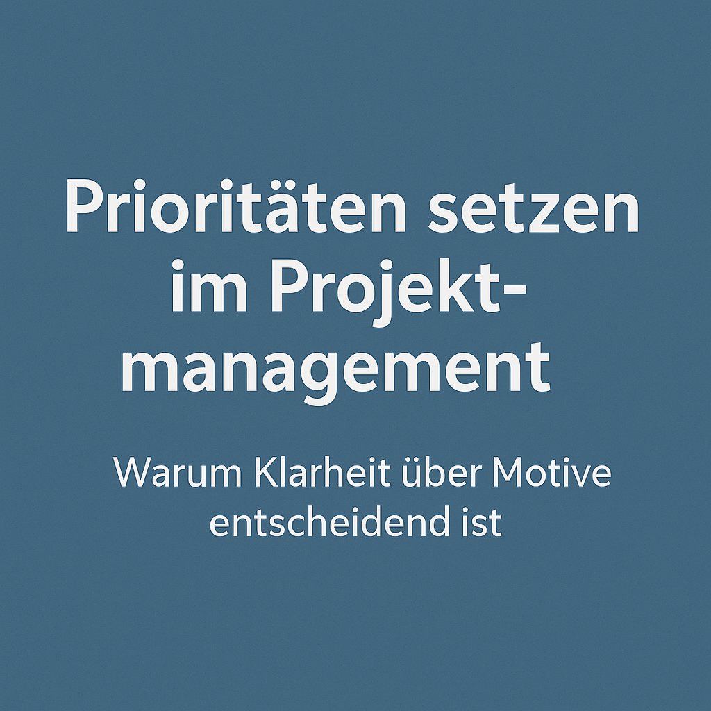 Prioritäten setzen im Projektmanagement: Warum Klarheit über Motive entscheidend ist