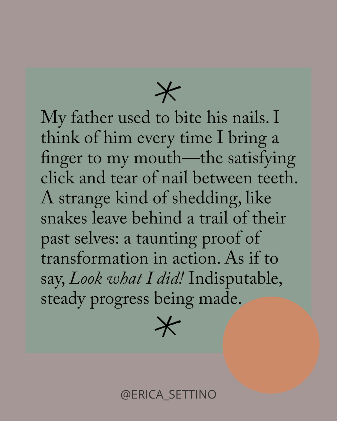 Quote about childhood memories of a father biting his nails, with decorative black asterisks and a pastel orange circle, attributed to Erica Settino.