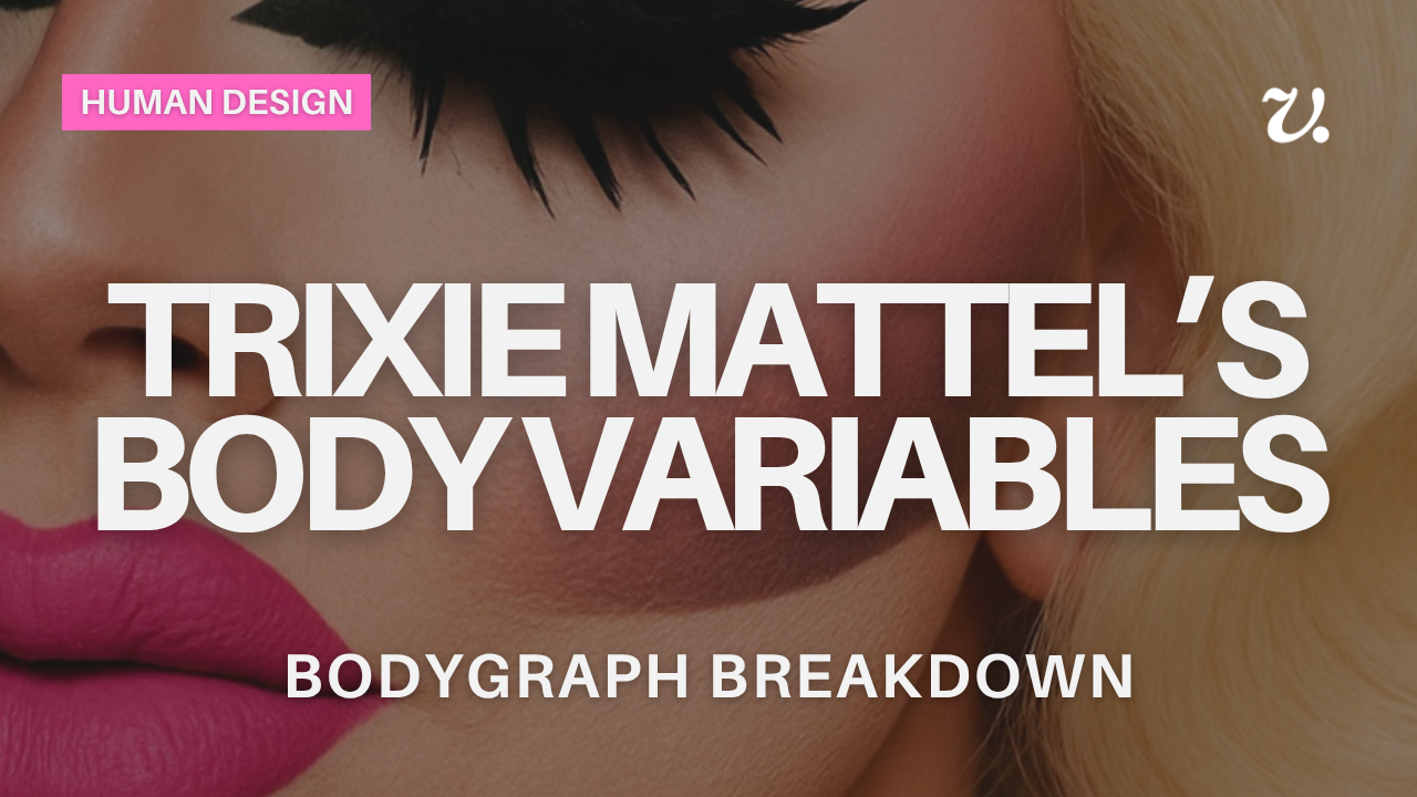 Trixie Mattel's Human Design Variables: A Celebrity Case Study