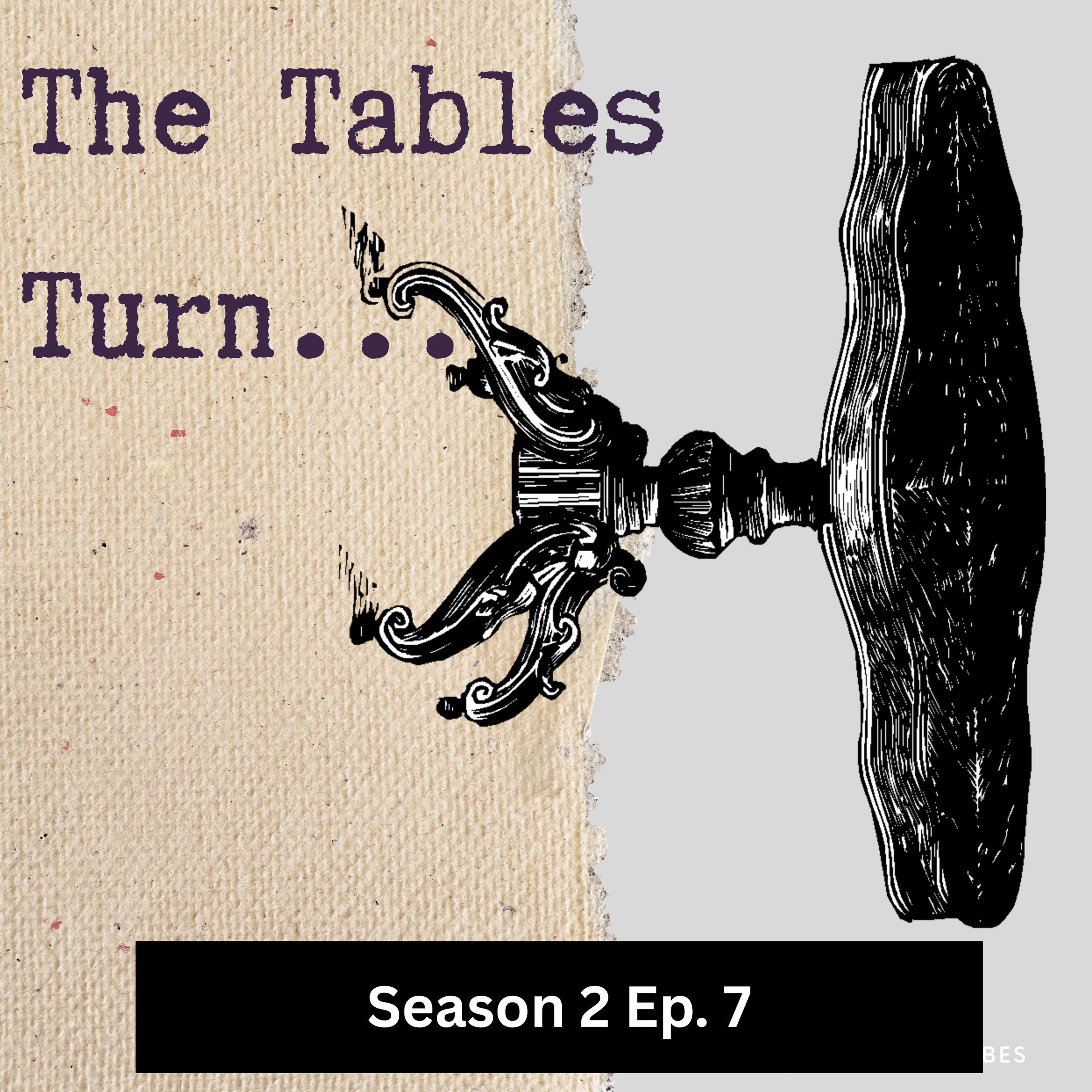Season 2 Ep. 7: The Tables Turn