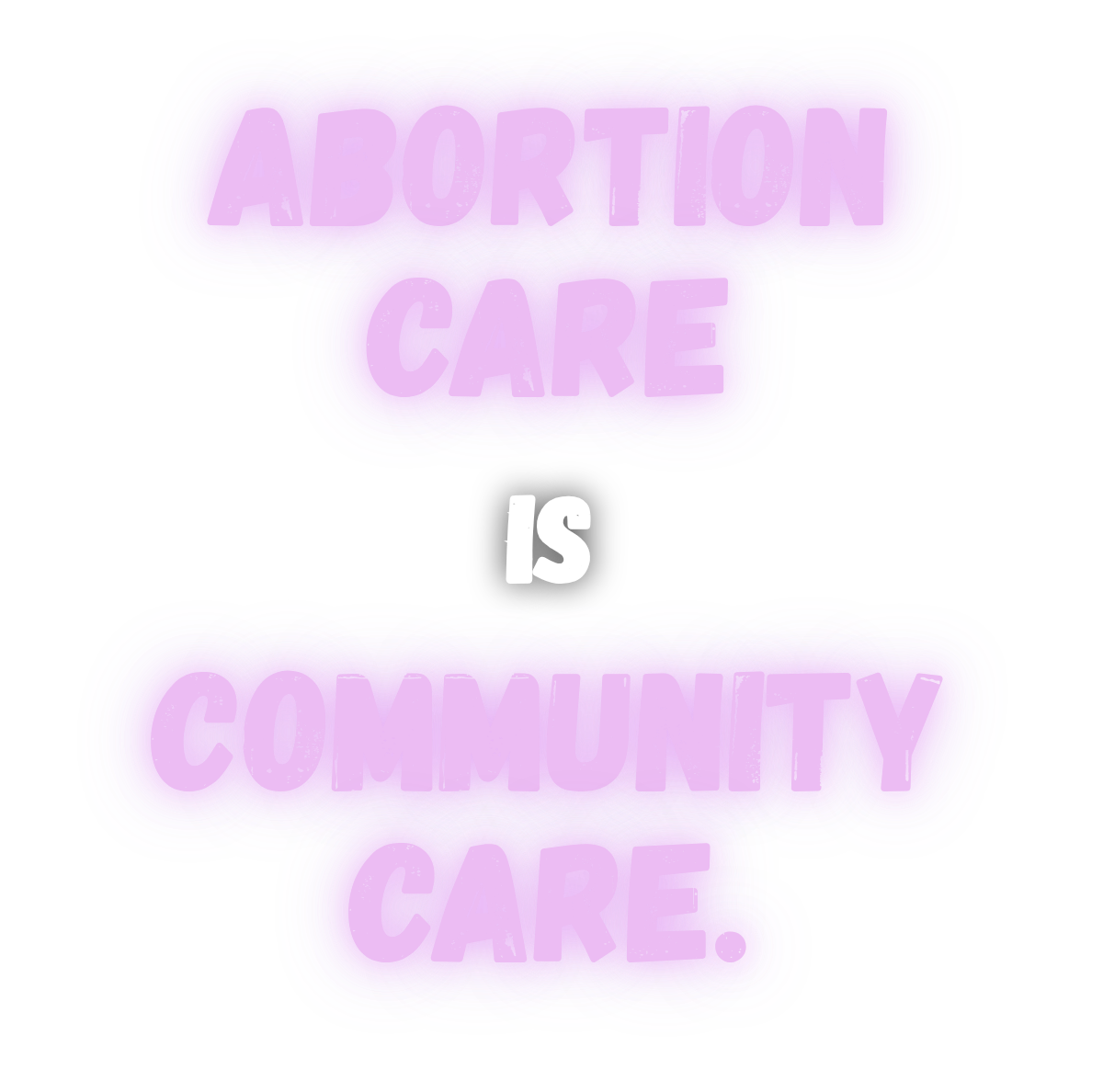Graphic reading “Abortion care is community care” in bold pink and purple lettering on a black background.