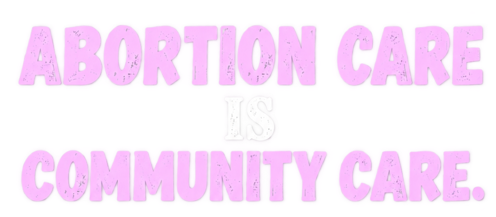 Pink and white graphic reading “Abortion Care Is Community Care.”
