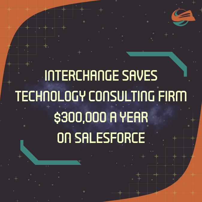Interchange saves Technology Consulting Firm $300,000 a Year on Salesforce.