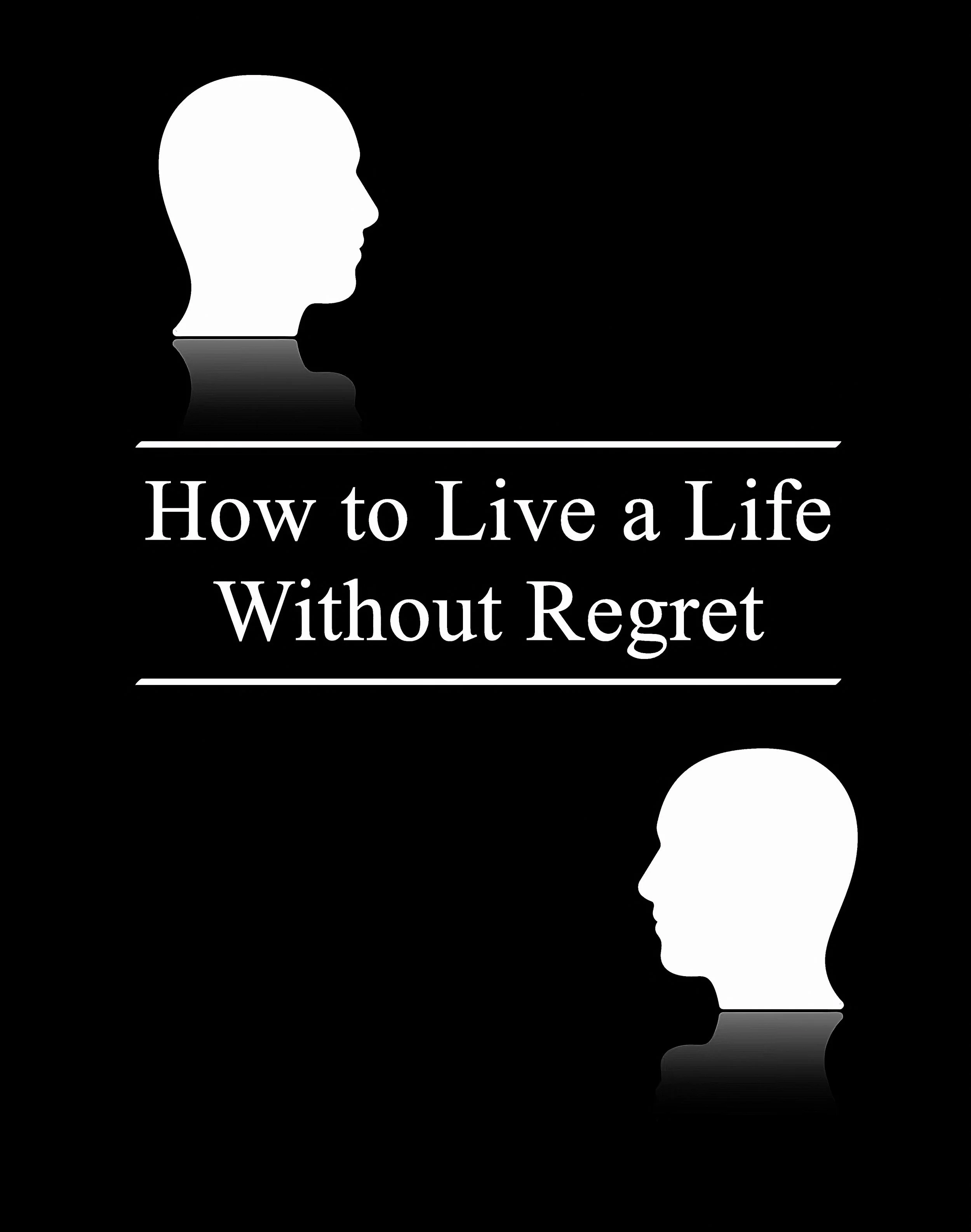 How to Live Your Life Without Regret