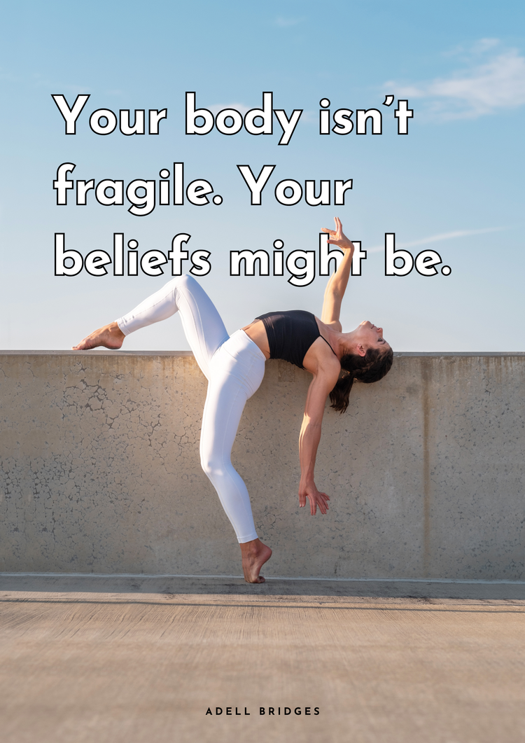 Your body isn’t fragile. Your beliefs might be.