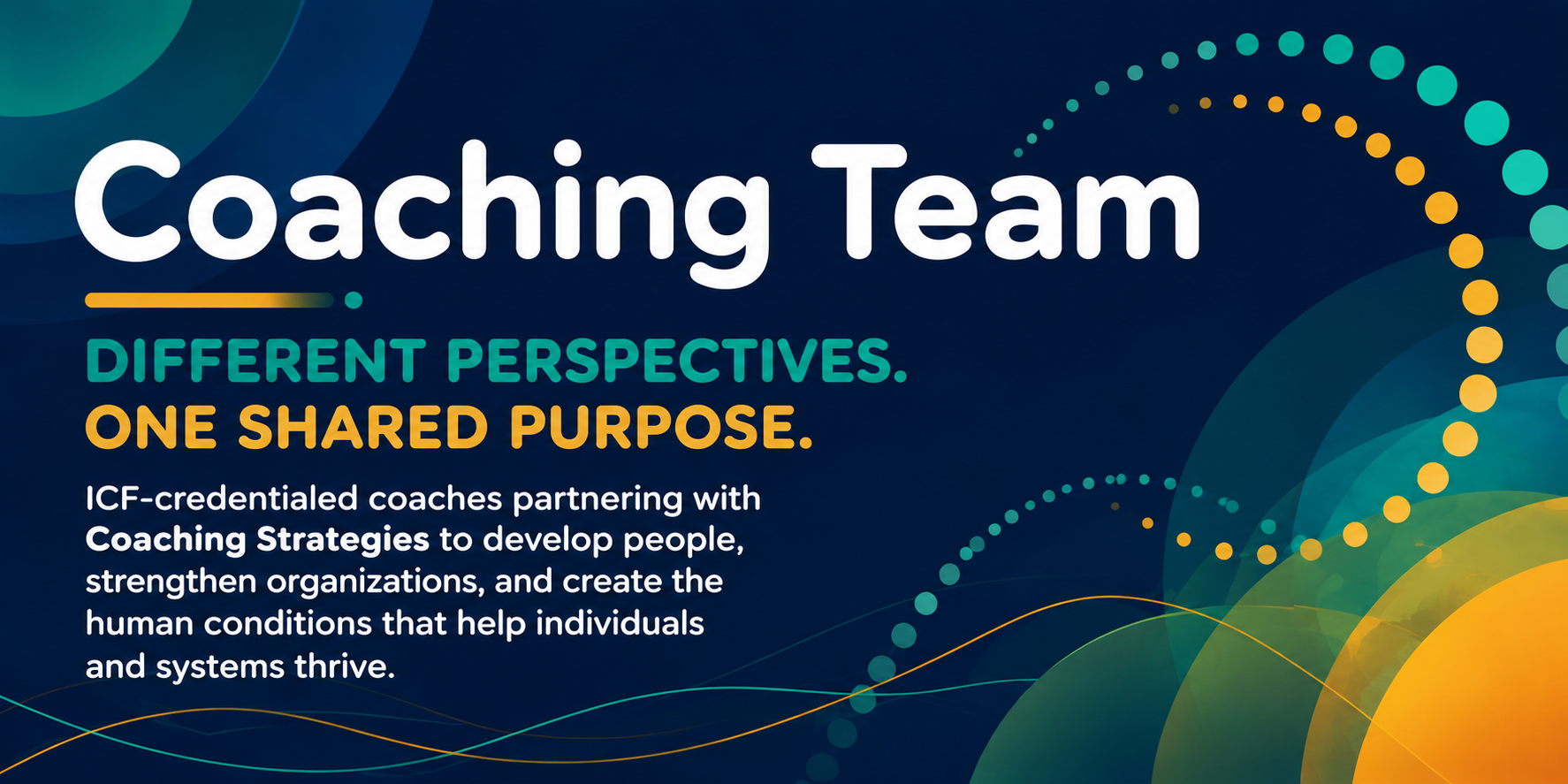 Text graphic with a dark blue background, colorful circular and wave patterns, reads 'Coaching Team. Different Perspectives. One Shared Purpose.' Additional smaller text explains partnership with ICF-credentialed coaches to develop people and strengthen organizations.