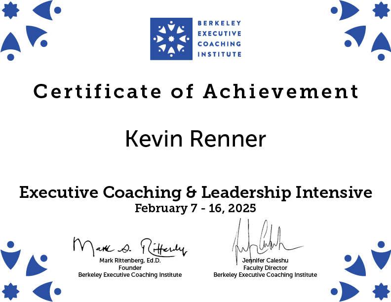 Certificate of achievement awarded to Kevin Renner for completing the Executive Coaching & Leadership Intensive program at Berkeley Executive Coaching Institute, February 7-16, 2025.