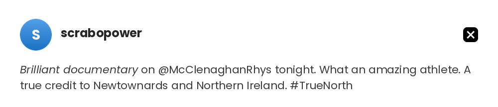 Brilliant #TrueNorth documentary on @McClenaghanRhys tonight. What an amazing athlete. A true credit to Newtownards and Northern Ireland. @scrabopower