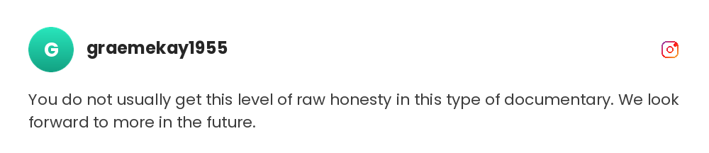 You do not usually get this level of raw honesty in this type of documentary. We look forward to more in the future. @graemekay1955 on Instagram