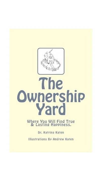 Cover of a book titled "The Ownership Yard" with a small illustration of a house and yard at the top, and the subtitle "Where You Will Find True & Lasting Happiness," authored by Dr. Katrina Katen with illustrations by Andrew Katen.