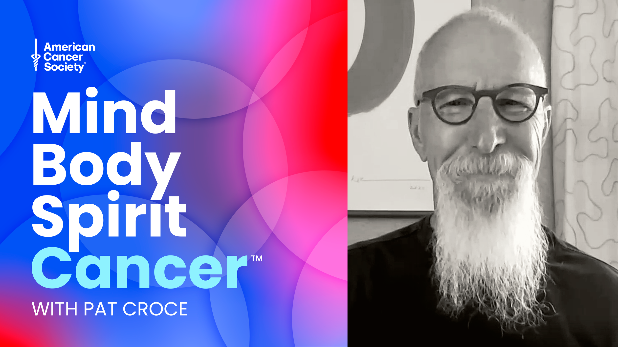Split-screen image with the American Cancer Society's Mind Body Spirit Cancer podcast and a black and white photo of Pat Croce with glasses and a long white beard.