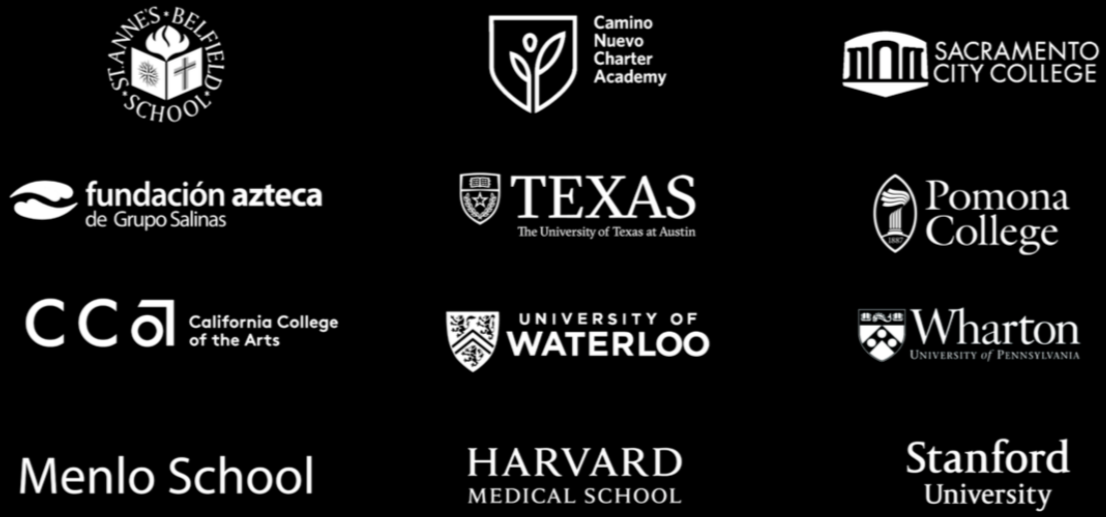 Black background image with logos and names of various educational institutions, including Stanford University, Harvard Medical School, University of Waterloo, Wharton School, California College of the Arts, Menlo School, University of Texas, Sacramento City College, Camino Nuevo Charter Academy, St. Anne's Belfield School, Fundacion Azteca, Pomona College, and Grupo Salinas.