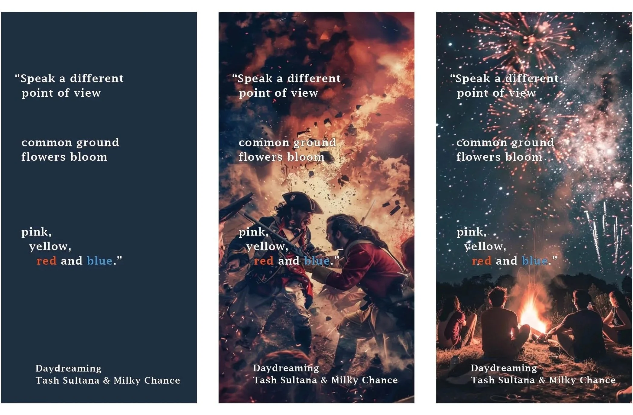 Three side-by-side images. The first is a graphic background with text that says ''Speak a different point of view, common ground flowers bloom, pink, yellow, red and blue.'' The second is a scene of two people in revolutionary attire fighting with sparklers, set against an explosion in the sky. The third depicts a group of people sitting around a campfire during fireworks and a night sky. All images include the text: 'Daydreaming Tash Sultana & Milky Chance'.