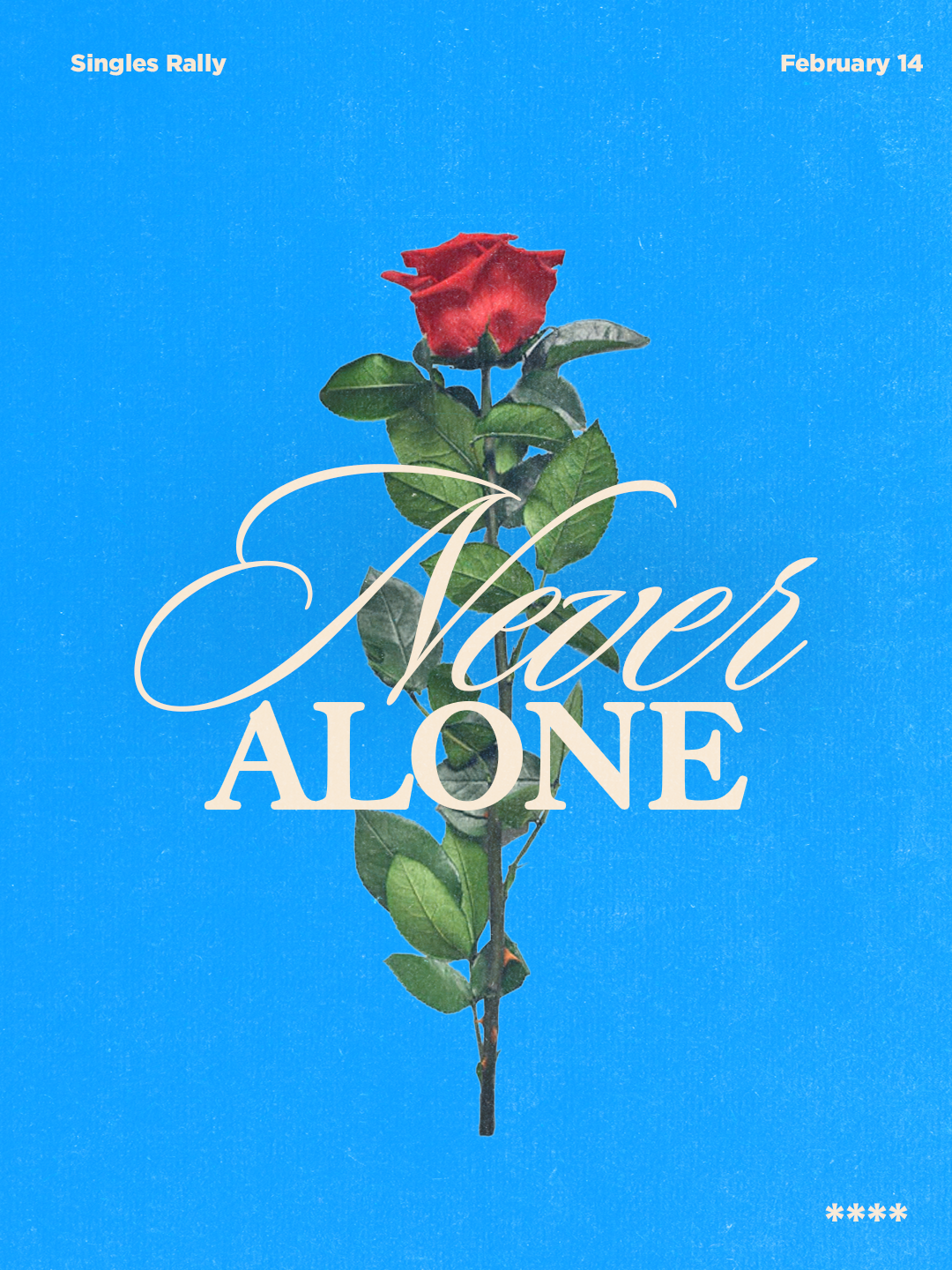 A poster with a blue background featuring a single red rose and white text that reads "Never Alone," with additional text in the corners: "Singles Rally" on the top left, "February 14" on the top right, and four asterisks at the bottom right.