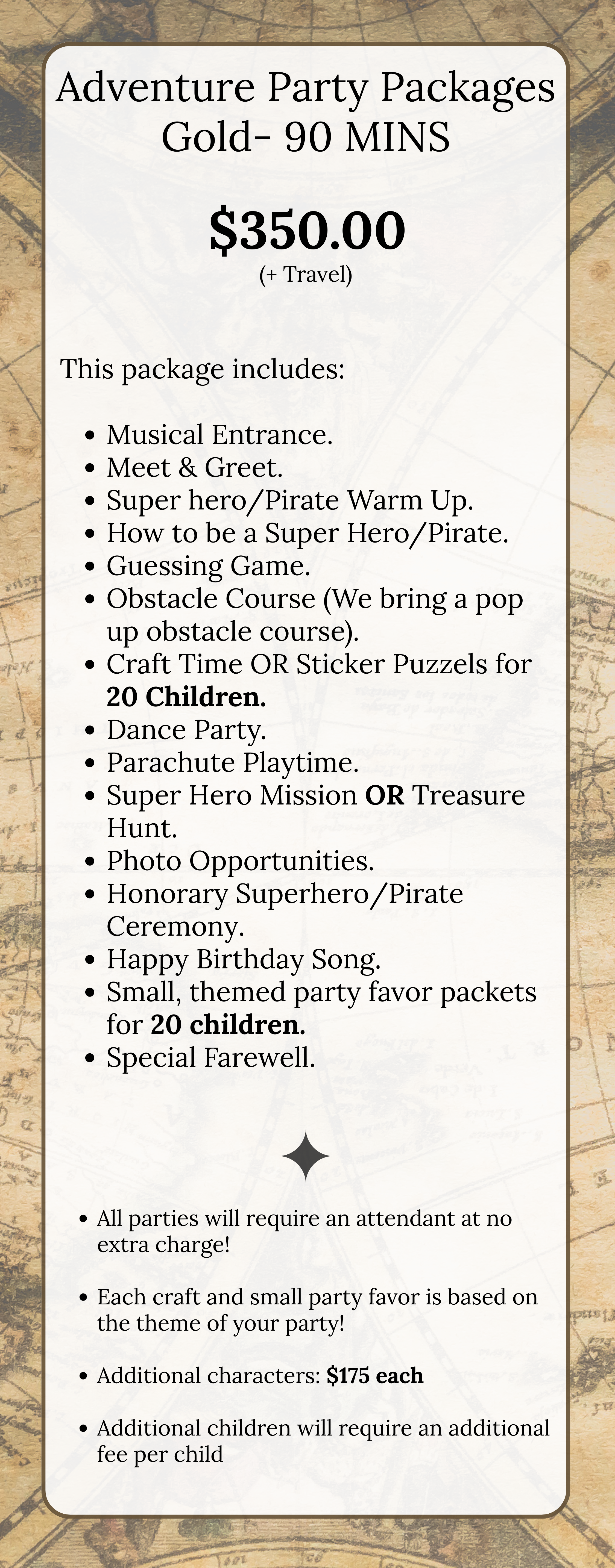 A menu for Adventure Party Packages, priced at $350, includes various activities such as musical entrance, meet and greet, superhero or pirate warm-up, obstacle course, craft time or sticker puzzles, dance party, parachute playtime, superhero or treasure hunt missions, photo opportunities, superhero or pirate ceremony, birthday song, themed party favor packets, farewell, and additional characters for extra charge. Suitable for children with options for craft and favor themes, with extra charges for additional characters and children.