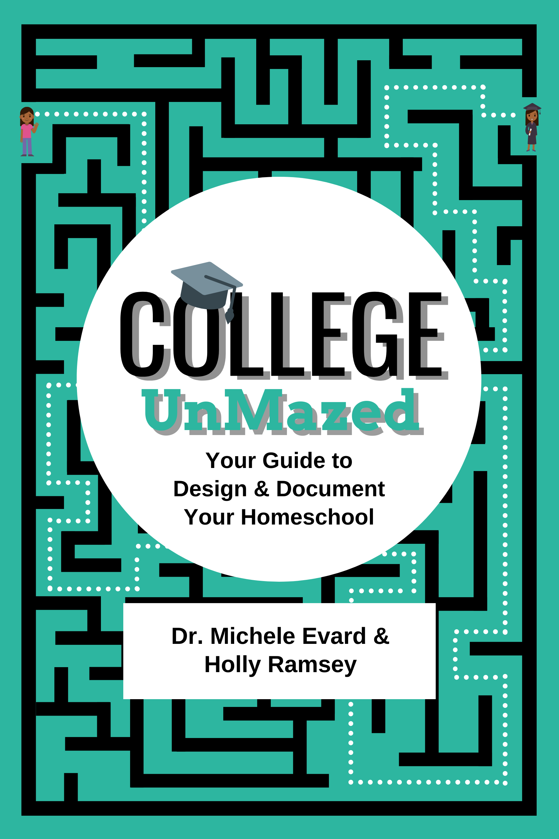 Cover of the book 'College UnMazed: Your Guide to Design & Document Your Homeschool' by Dr. Michele Evard & Holly Ramsey, featuring a maze with a student character entering and graduating.