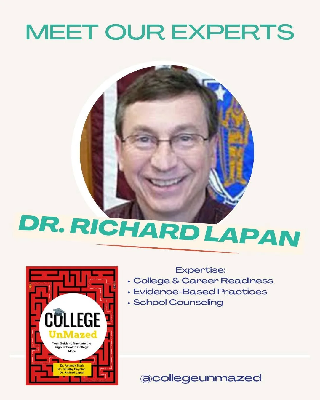 Meet Dr. Richard Lapan, co-author of College UnMazed.

A nationally recognized counselor educator and psychologist, Dr. Lapan has dedicated his career to transforming school counseling from an ancillary service into a comprehensive, data-informed sys