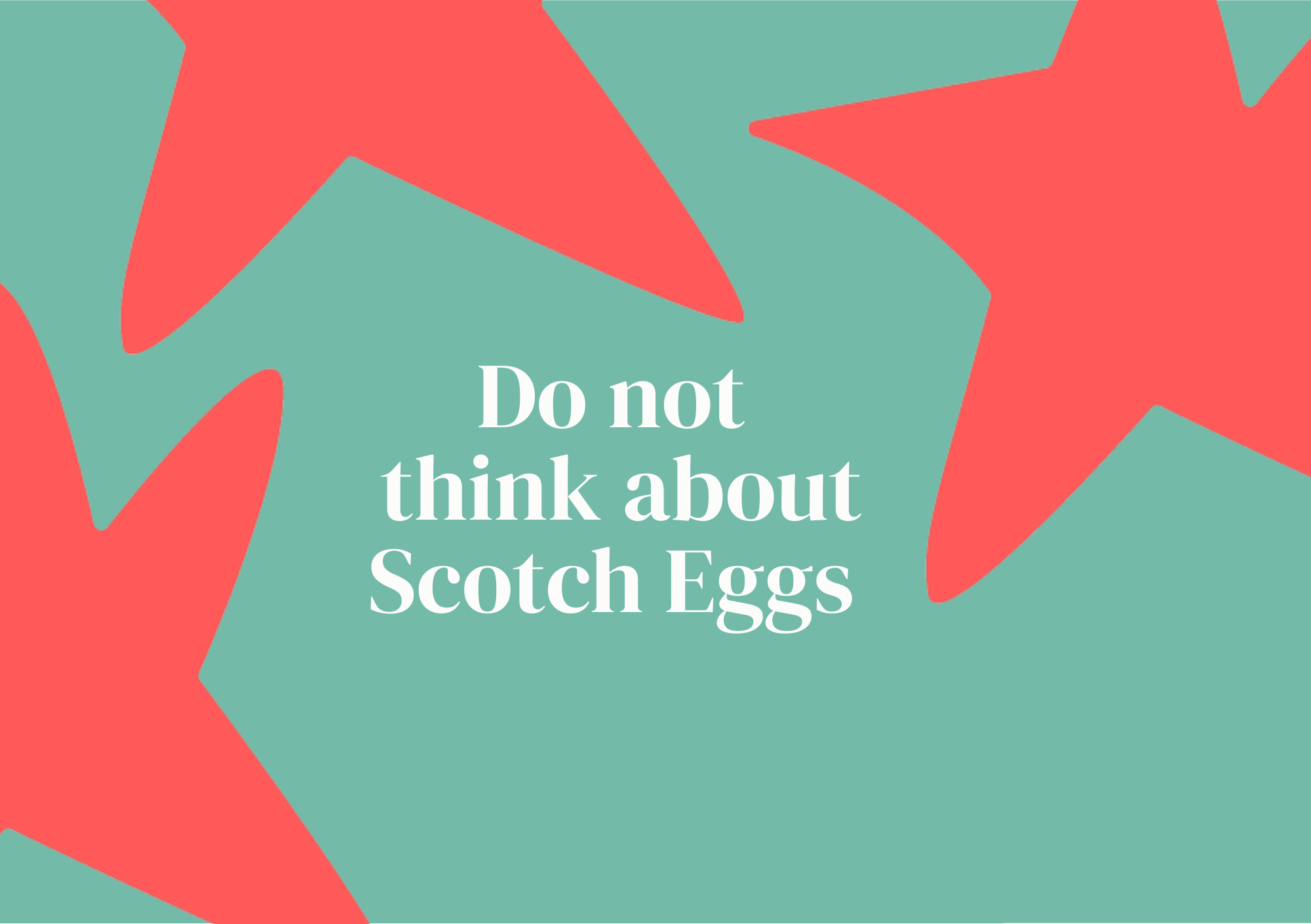 Do not think about Scotch eggs