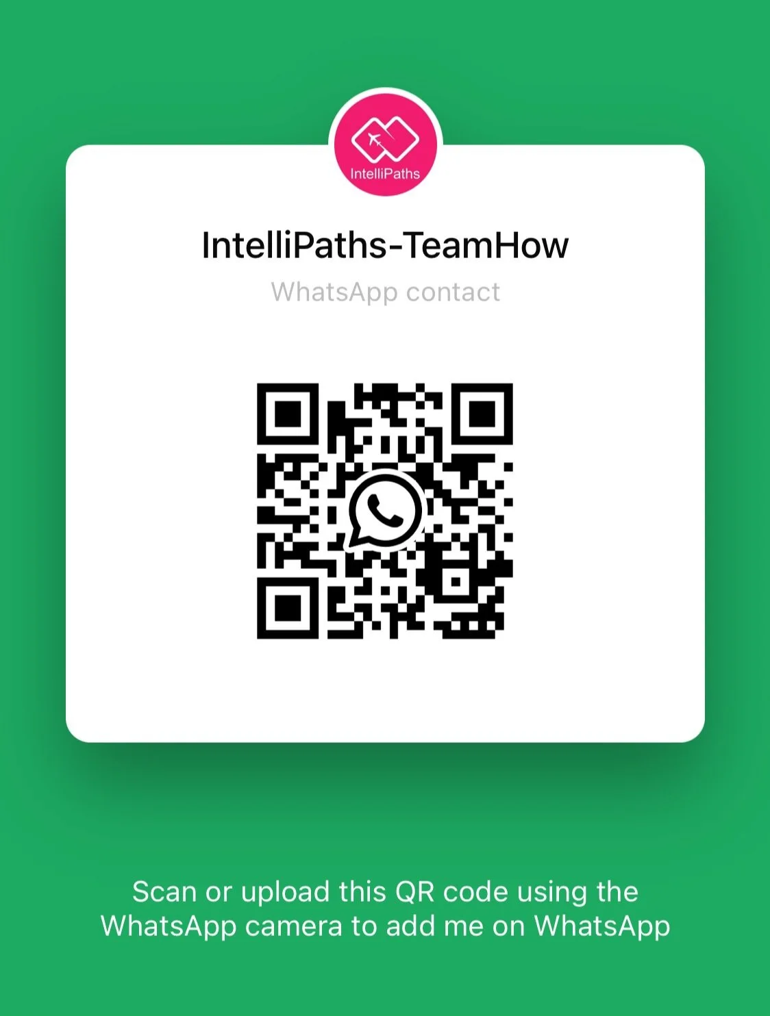 Image of a WhatsApp contact QR code for IntelliPaths-TeamHow. The QR code is centered on a white background with a green edge. A circular pink logo with the text 'IntelliPaths' is at the top. Text under the code instructs the user to scan or upload the QR code using the WhatsApp camera to add the contact.