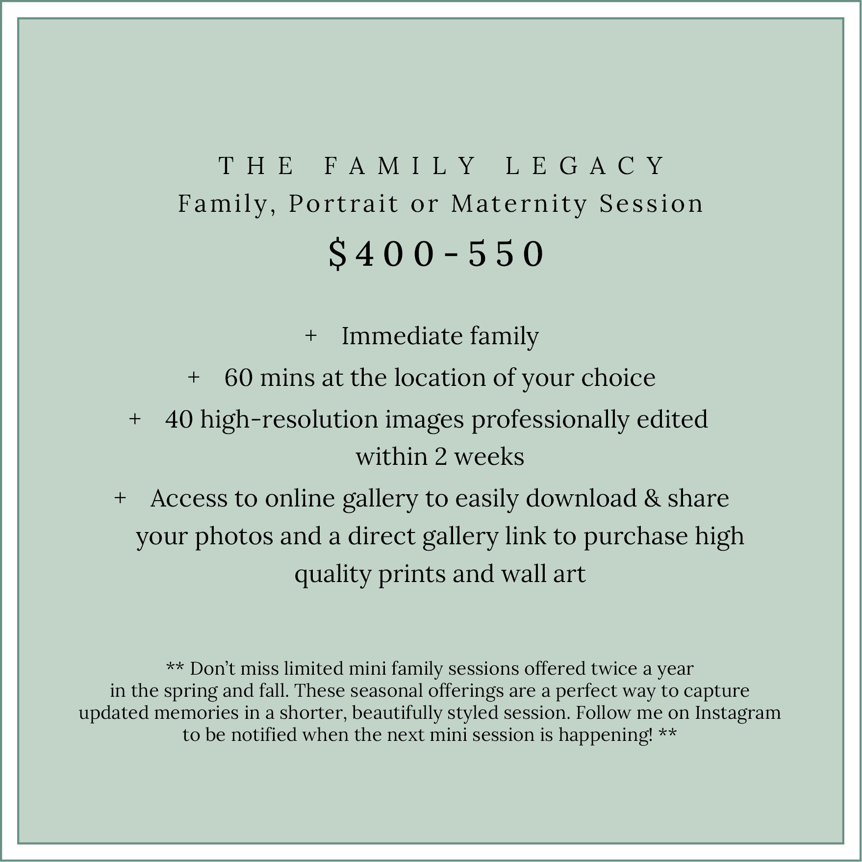 Pricing details for a family, portrait, or maternity photo session, costing between $400 and $550, including several benefits such as immediate family, time at location, professionally edited high-resolution images, online gallery access, and limited