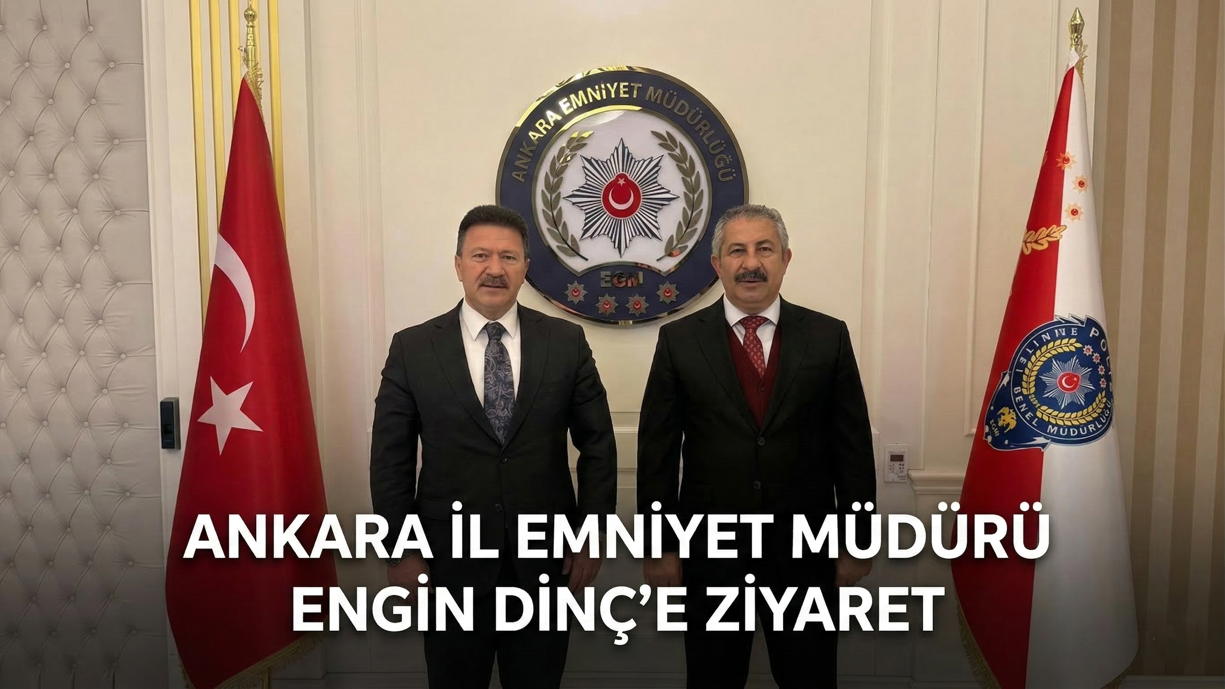 ANKARA İL EMNİYET MÜDÜRÜ ENGİN DİNÇ’E ZİYARET