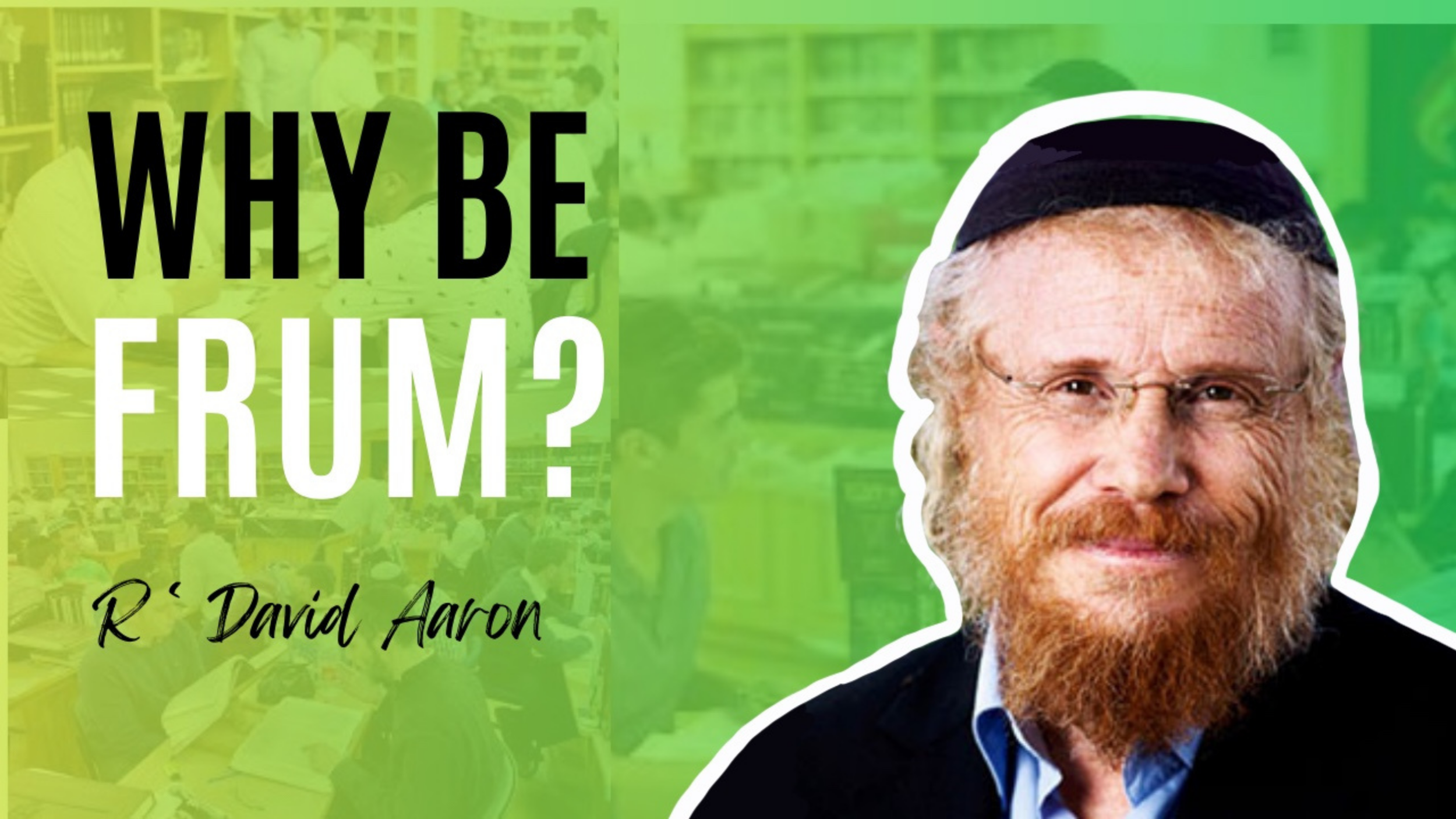 Why Be Frum? Exploring Faith in G-d with Rabbi David Aaron