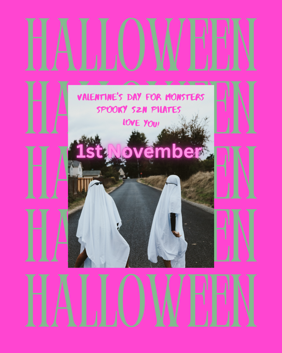 A pink background with the word HALLOWEEN repeatedly written in large green letters. In the center, there is a photo of two people dressed as ghosts walking down a road with trees and houses in the background. Text over the photo reads: 'Valentine's Day for monsters, spooky SZN Pilates, love you! 1st November' in pink and purple fonts.